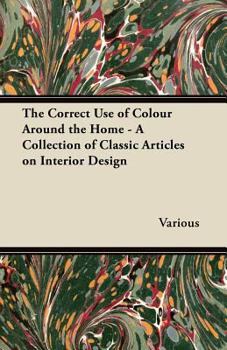 Paperback The Correct Use of Colour Around the Home - A Collection of Classic Articles on Interior Design Book