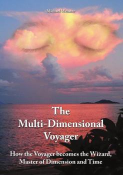 Paperback The Multi-Dimensional Voyager: How the Voyager becomes the Wizard, Master of Dimension and Time Book