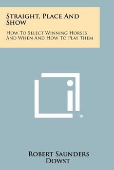 Paperback Straight, Place And Show: How To Select Winning Horses And When And How To Play Them Book