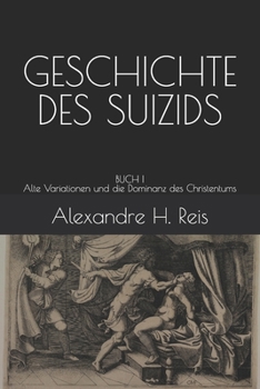 GESCHICHTE DES SUIZIDS: BUCH I Alte Variationen und die Dominanz des Christentums (German Edition)