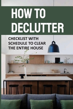 Paperback How To Declutter: Checklist With Schedule To Clear The Entire House: How To Start Cleaning House Book