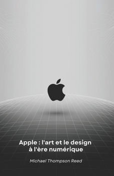 Paperback Apple: l'art et le design à l'ère numérique: Comment une vision révolutionnaire a transformé le monde de la technologie [French] Book