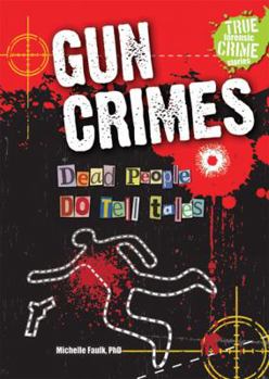 Gun Crimes: Dead People Do Tell Tales - Book  of the True Forensic Crime Stories