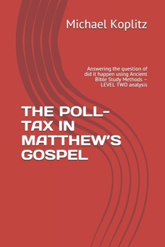 Paperback The Poll-Tax in Matthew's Gospel: Answering the question of did it happen using Ancient Bible Study Methods - LEVEL TWO analysis Book