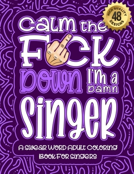 Paperback Calm The F*ck Down I'm a singer: Swear Word Coloring Book For Adults: Humorous job Cusses, Snarky Comments, Motivating Quotes & Relatable singer Refle Book