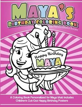 Maya's Birthday Coloring Book Kids Personalized Books: A Coloring Book Personalized for Maya that includes Children's Cut Out Happy Birthday Posters