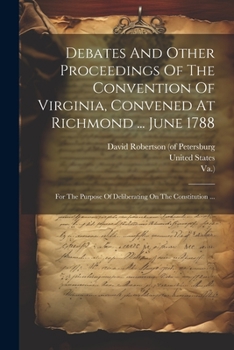 Paperback Debates And Other Proceedings Of The Convention Of Virginia, Convened At Richmond ... June 1788: For The Purpose Of Deliberating On The Constitution . Book