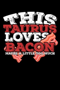 This Taurus Loves Bacon Maybe A Little Too Much Notebook: 100 Wide Ruled Lined Pages