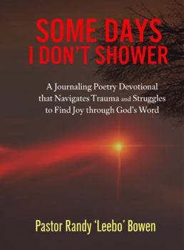 Somedays I Don't Shower: A Poetry Journal That Navigates Trauma and Struggles to Find Joy Through God's Word