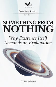Paperback Something From Nothing: Why Existence Itself Demands an Explanation Book