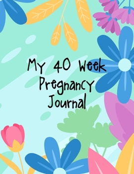 Paperback My 40-Week Pregnancy Journal: A Notebook Journal For The Expectant Mother Book