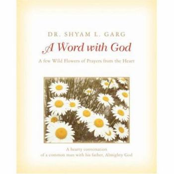 A Word with God: A few Wild Flowers of Prayers from the Heart