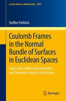 Paperback Coulomb Frames in the Normal Bundle of Surfaces in Euclidean Spaces: Topics from Differential Geometry and Geometric Analysis of Surfaces Book