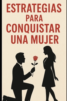 Estrategias Para Conquistar Una Mujer (Spanish Edition)