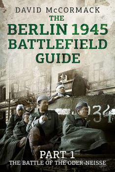 Paperback The Berlin 1945 Battlefield Guide: Part 1 - The Battle of the Oder-Neisse Book
