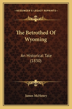 Paperback The Betrothed Of Wyoming: An Historical Tale (1830) Book