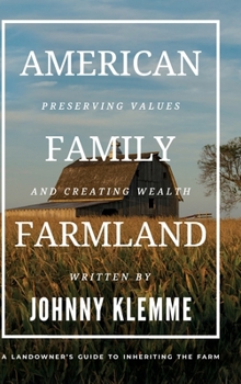 American Family Farmland : Preserving Values & Creating Wealth a Landowner's Guide to Inheriting the Farm