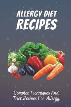 Paperback Allergy Diet Recipes: Complex Techniques And Trick Recipes For Allergy: Allergy Cooking Skills Book