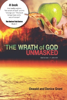 The Wrath of God Unmasked: Understanding the Wrath of God and His Strange Act