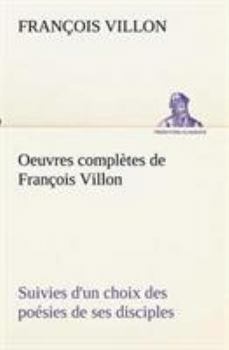 Paperback Oeuvres complètes de François Villon Suivies d'un choix des poésies de ses disciples [French] Book