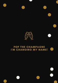 Paperback Pop The Champagne I'm Changing My Name!: The perfect bubbly engagement wedding guest list address planner to organize your guests email, telephone num Book