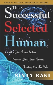 Paperback The Successful Selected Human: Cracking Your Brain System, Changing Your Habits Pattern, Twisting Your Life Path Book