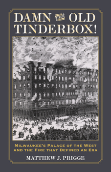 Paperback Damn the Old Tinderbox!: Milwaukee's Palace of the West and the Fire That Defined an Era Book