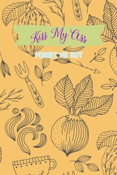Paperback Kiss My Ass. Forget Me Not: A wonderful Journal and Logbook to keep and protect your paramount important Usernames and Passwords. Book