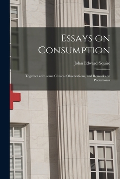 Paperback Essays on Consumption; Together With Some Clinical Observations, and Remarks on Pneumonia Book