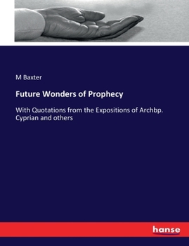 Paperback Future Wonders of Prophecy: With Quotations from the Expositions of Archbp. Cyprian and others Book