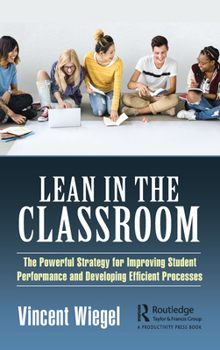 Hardcover Lean in the Classroom: The Powerful Strategy for Improving Student Performance and Developing Efficient Processes Book
