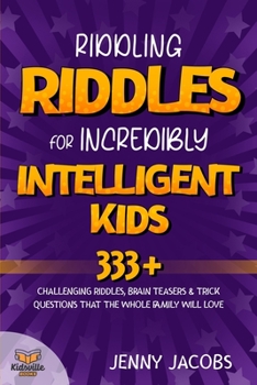 Paperback Riddling Riddles For Incredibly Intelligent Kids: 333+ Challenging Riddles, Brain Teasers & Trick Questions That The Whole Family Will Love Book