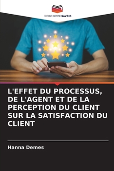 Paperback L'Effet Du Processus, de l'Agent Et de la Perception Du Client Sur La Satisfaction Du Client [French] Book