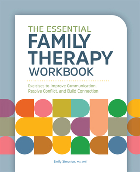 Paperback The Essential Family Therapy Workbook: Exercises to Improve Communication, Resolve Conflict, and Build Connection Book