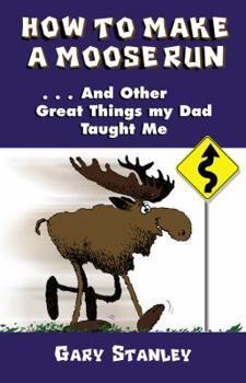 Paperback How to Make a Moose Run: And Other Great Things My Dad Taught Me Book