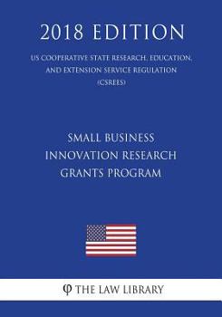 Paperback Small Business Innovation Research Grants Program (Us Cooperative State Research, Education, and Extension Service Regulation) (Csrees) (2018 Edition) Book