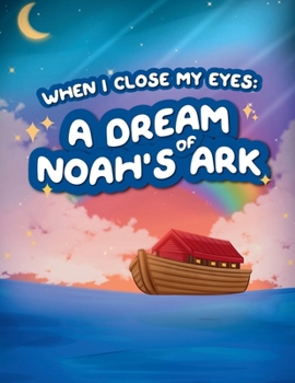When I Close My Eyes: A Dream of Noah's Ark