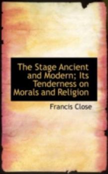 Paperback The Stage Ancient and Modern; Its Tenderness on Morals and Religion Book