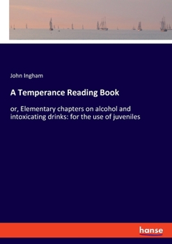 Paperback A Temperance Reading Book: or, Elementary chapters on alcohol and intoxicating drinks: for the use of juveniles Book