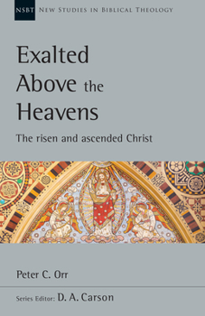 Exalted Above the Heavens: The Risen and Ascended Christ - Book #47 of the New Studies in Biblical Theology