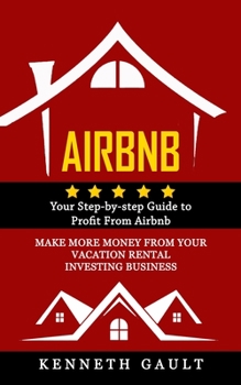 Airbnb: Your Step-by-step Guide to Profit From Airbnb