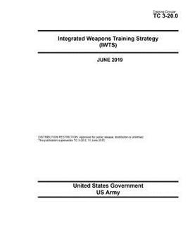 Paperback Training Circular TC 3-20.0 Integrated Weapons Training Strategy (IWTS) June 2019 Book