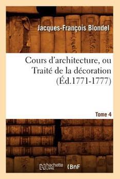 Paperback Cours d'Architecture, Ou Traité de la Décoration, Tome 4 (Éd.1771-1777) [French] Book