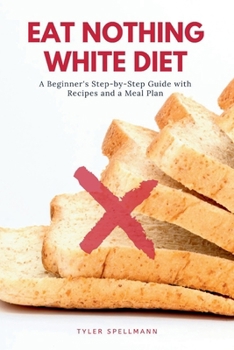 Paperback Eat Nothing White Diet: A Beginner's Step-by-Step Guide with Recipes and a Meal Plan Book