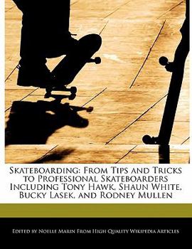 Paperback Skateboarding: From Tips and Tricks to Professional Skateboarders Including Tony Hawk, Shaun White, Bucky Lasek, and Rodney Mullen Book