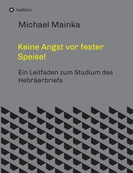 Paperback Keine Angst vor fester Speise!: Ein Leitfaden zum Studium des Hebräerbriefs [German] Book
