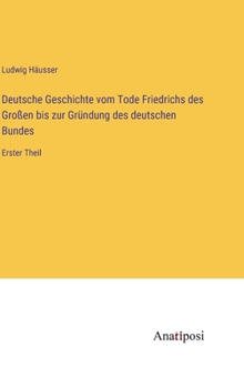 Hardcover Deutsche Geschichte vom Tode Friedrichs des Großen bis zur Gründung des deutschen Bundes: Erster Theil [German] Book