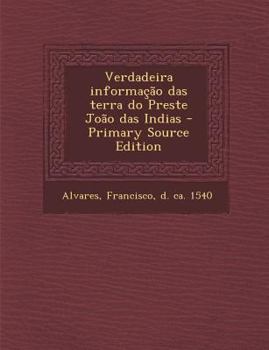 Paperback Verdadeira Informacao Das Terra Do Preste Joao Das Indias - Primary Source Edition [Portuguese] Book