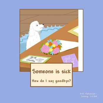 Paperback Someone is sick: How do I say goodbye? Book