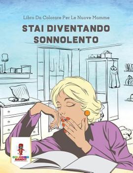 Paperback Stai Diventando Sonnolento: Libro Da Colorare Per Le Nuove Mamme [Italian] Book